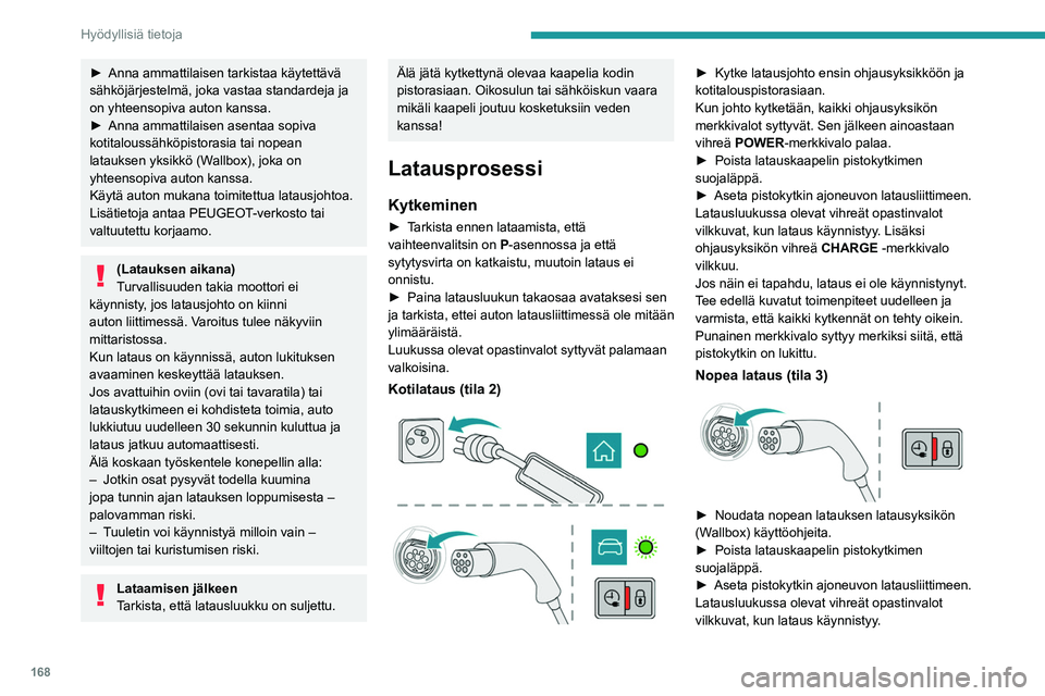 PEUGEOT 508 2021  Omistajan Käsikirja (in Finnish) 168
Hyödyllisiä tietoja
Jos näin ei tapahdu, lataus ei ole käynnistynyt. 
Tee edellä kuvatut toimenpiteet uudelleen ja 
varmista, että kaikki kytkennät on tehty oikein.
Punainen merkkivalo sytt