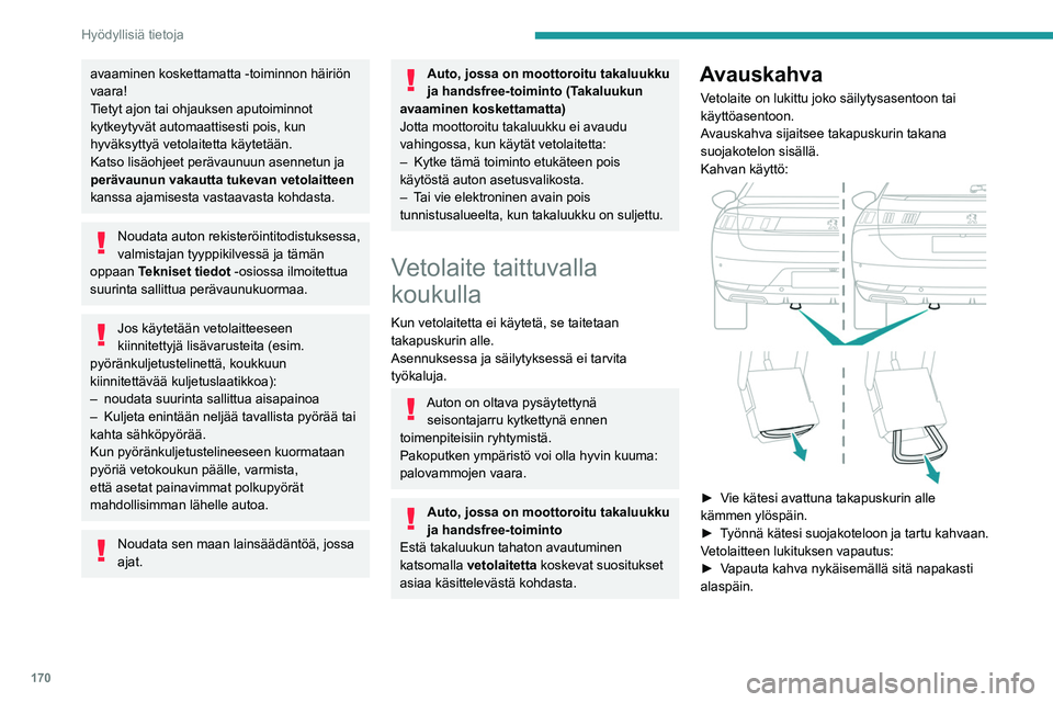 PEUGEOT 508 2021  Omistajan Käsikirja (in Finnish) 170
Hyödyllisiä tietoja
 
Vetolaite roikkuu varteen kiinnitettynä.
Kun vapautat kahvan, se palaa automaattisesti 
takaisin suojakoteloon.
Käyttöasento
Vetolaitteen lukitus avattu: 
 
►  Tartu