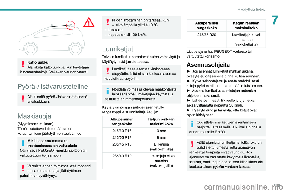 PEUGEOT 508 2021  Omistajan Käsikirja (in Finnish) 173
Hyödyllisiä tietoja
7
 
Kattoluukku
Älä liikuta kattoluukkua, kun käytetään 
kuormaustankoja. Vakavan vaurion vaara!
Pyörä-/lisävarusteteline
Älä kiinnitä pyörä-/lisävarustetelinet