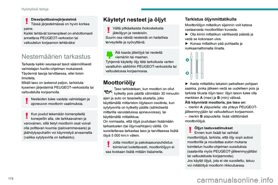 PEUGEOT 508 2021  Omistajan Käsikirja (in Finnish) 176
Hyödyllisiä tietoja
Moottoriöljyn lisääminen
Moottoriöljyn täyttötulpan sijainnin voit katsoa 
vastaavasta alla olevasta moottoritilan kuvasta.
►  Kaada öljyä pienissä määri