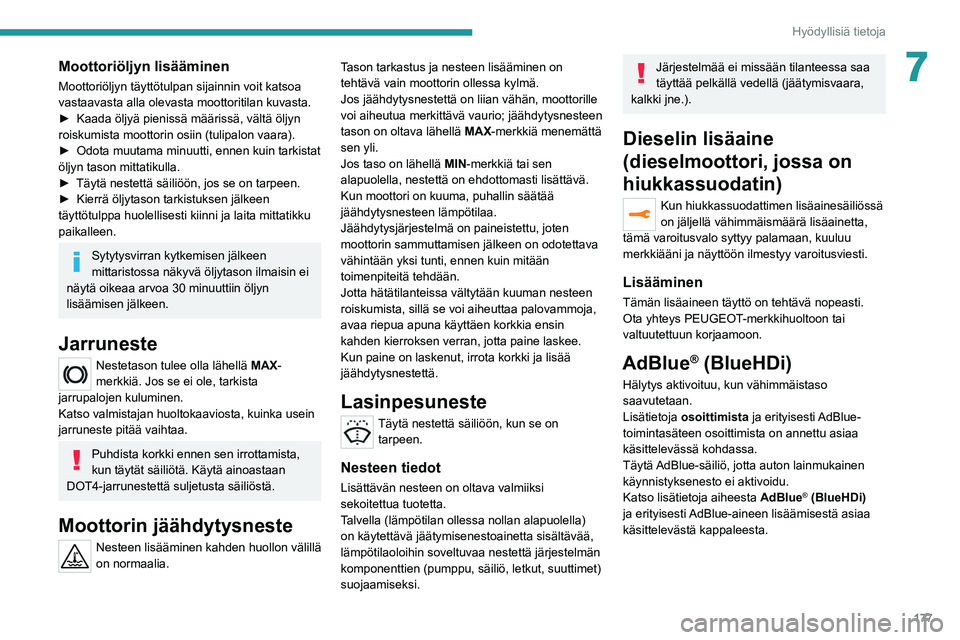 PEUGEOT 508 2021  Omistajan Käsikirja (in Finnish) 177
Hyödyllisiä tietoja
7Moottoriöljyn lisääminen
Moottoriöljyn täyttötulpan sijainnin voit katsoa 
vastaavasta alla olevasta moottoritilan kuvasta.
►  Kaada  öljyä   pienissä   m