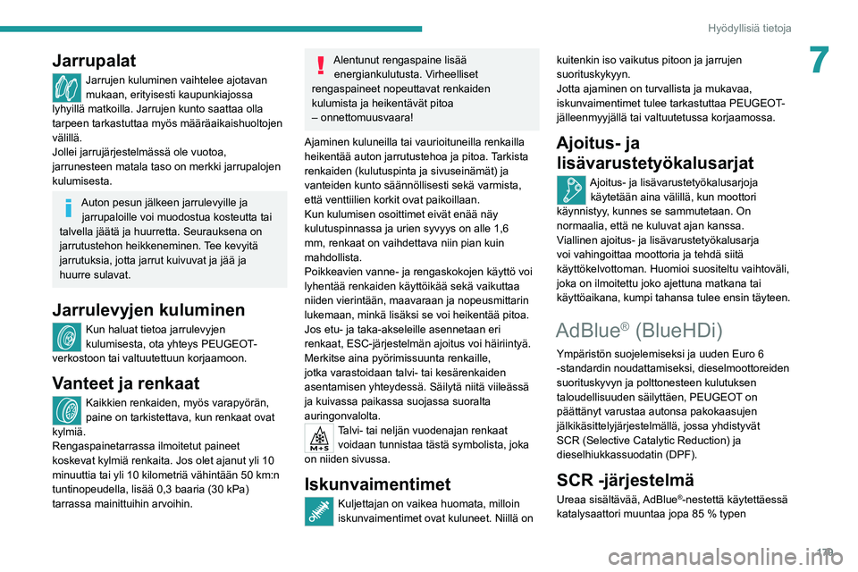 PEUGEOT 508 2021  Omistajan Käsikirja (in Finnish) 179
Hyödyllisiä tietoja
7Jarrupalat
Jarrujen kuluminen vaihtelee ajotavan 
mukaan, erityisesti kaupunkiajossa 
lyhyillä matkoilla. Jarrujen kunto saattaa olla 
tarpeen tarkastuttaa myös määräai