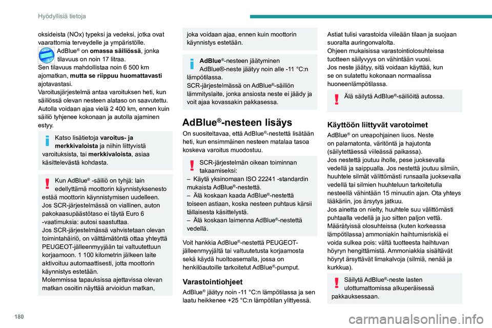 PEUGEOT 508 2021  Omistajan Käsikirja (in Finnish) 180
Hyödyllisiä tietoja
Menettelytapa
Ennen kuin nestettä lisätään, varmista, että auto 
on pysäköity tasaiselle ja vaakasuoralle maalle.
Tarkista talvella, että auton lämpötila on yli –