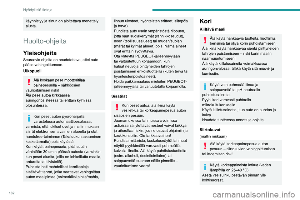 PEUGEOT 508 2021  Omistajan Käsikirja (in Finnish) 182
Hyödyllisiä tietoja
Huuhtele auto demineralisoidulla vedellä.
Nahka
Nahka on luonnontuote. Jotta se kestää, sitä 
tulee huoltaa säännöllisesti soveltuvalla tavalla.
Suoja- ja hoitokäsitt
