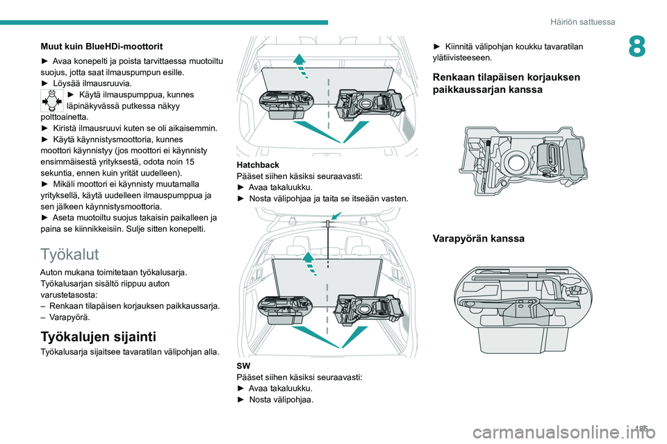 PEUGEOT 508 2021  Omistajan Käsikirja (in Finnish) 185
Häiriön sattuessa
8Muut kuin BlueHDi-moottorit
►  Avaa konepelti ja poista tarvittaessa muotoiltu suojus, jotta saat ilmauspumpun esille.
► Löysää   ilmausruuvia.
► 