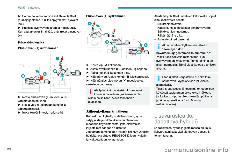 PEUGEOT 508 2021  Omistajan Käsikirja (in Finnish) 198
Häiriön sattuessa
►  Sammuta kaikki sähköä kuluttavat laitteet (audiojärjestelmä, tuulilasinpyyhkimet, ajovalot 
jne.).
► Katkaise   sytytysvirta   ja   odota   4 