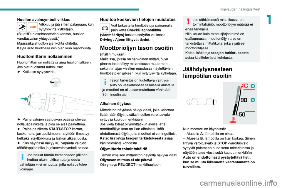 PEUGEOT 508 2021 Omistajan Käsikirja (in Finnish) 19
Kojelaudan hallintalaitteet
1Huollon avainsymboli vilkkuuVilkkuu ja jää sitten palamaan, kun
sytytysvirta kytketään.
(BlueHDi-dieselmoottorien kanssa, huollon
varoitusvalon yhteydessä.)
Mä PEUGEOT 508 2021 Omistajan Käsikirja (in Finnish) 19
Kojelaudan hallintalaitteet
1Huollon avainsymboli vilkkuuVilkkuu ja jää sitten palamaan, kun
sytytysvirta kytketään.
(BlueHDi-dieselmoottorien kanssa, huollon
varoitusvalon yhteydessä.)
Mä