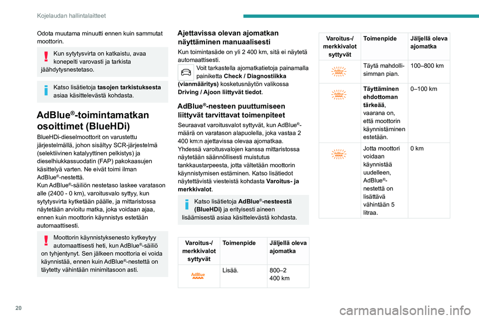 PEUGEOT 508 2021 Omistajan Käsikirja (in Finnish) 20
Kojelaudan hallintalaitteet
Odota muutama minuutti ennen kuin sammutat
moottorin.
Kun sytytysvirta on katkaistu, avaa
konepelti varovasti ja tarkista
jäähdytysnestetaso.
Katso lisätietoja ta PEUGEOT 508 2021 Omistajan Käsikirja (in Finnish) 20
Kojelaudan hallintalaitteet
Odota muutama minuutti ennen kuin sammutat
moottorin.
Kun sytytysvirta on katkaistu, avaa
konepelti varovasti ja tarkista
jäähdytysnestetaso.
Katso lisätietoja ta