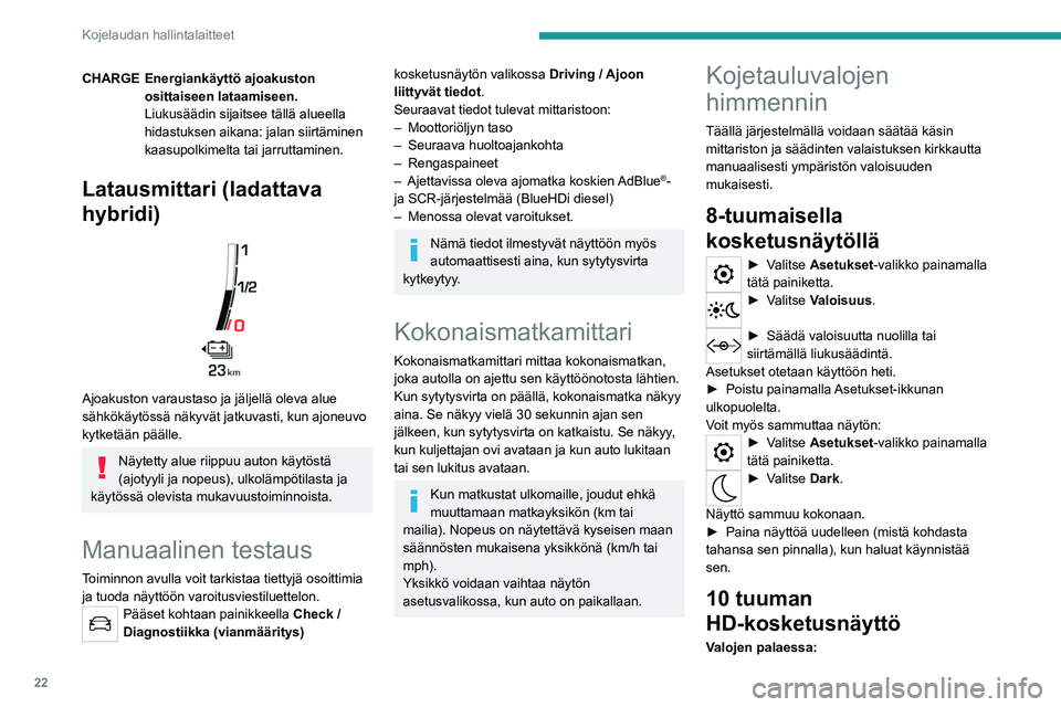 PEUGEOT 508 2021 Omistajan Käsikirja (in Finnish) 22
Kojelaudan hallintalaitteet
CHARGE Energiankäyttö ajoakuston osittaiseen lataamiseen.
Liukusäädin sijaitsee tällä alueella
hidastuksen aikana: jalan siirtäminen
kaasupolkimelta tai jarrutt PEUGEOT 508 2021 Omistajan Käsikirja (in Finnish) 22
Kojelaudan hallintalaitteet
CHARGE Energiankäyttö ajoakuston osittaiseen lataamiseen.
Liukusäädin sijaitsee tällä alueella
hidastuksen aikana: jalan siirtäminen
kaasupolkimelta tai jarrutt