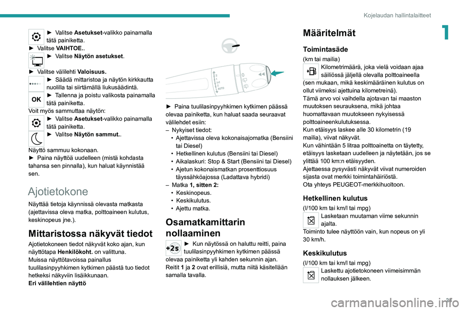 PEUGEOT 508 2021 Omistajan Käsikirja (in Finnish) 23
Kojelaudan hallintalaitteet
1► Valitse Asetukset-valikko painamalla
tätä painiketta.
►
Valitse VAIHTOE..
► Valitse Näytön asetukset .
► Valitse välilehti PEUGEOT 508 2021 Omistajan Käsikirja (in Finnish) 23
Kojelaudan hallintalaitteet
1► Valitse Asetukset-valikko painamalla
tätä painiketta.
►
Valitse VAIHTOE..
► Valitse Näytön asetukset .
► Valitse välilehti