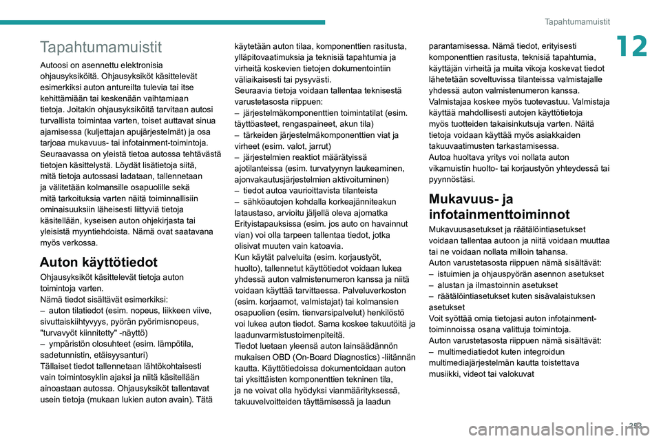 PEUGEOT 508 2021  Omistajan Käsikirja (in Finnish) 253
Tapahtumamuistit
12Tapahtumamuistit
Autoosi on asennettu elektronisia 
ohjausyksiköitä. Ohjausyksiköt käsittelevät 
esimerkiksi auton antureilta tulevia tai itse 
kehittämiään tai keskenä
