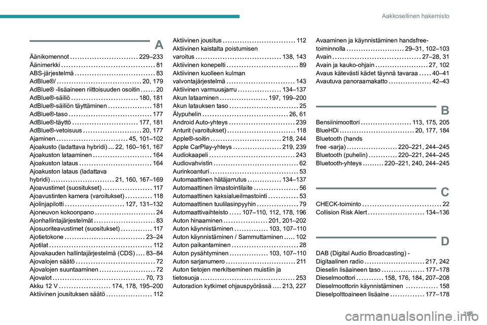 PEUGEOT 508 2021  Omistajan Käsikirja (in Finnish) 255
Aakkosellinen hakemisto
A
Äänikomennot     229–233
Äänimerkki     
81
ABS-järjestelmä
    
83
AdBlue®/
    
20, 179
AdBlue® -lisäaineen riittoisuuden osoitin
    
20
AdBlue®-säiliö
 