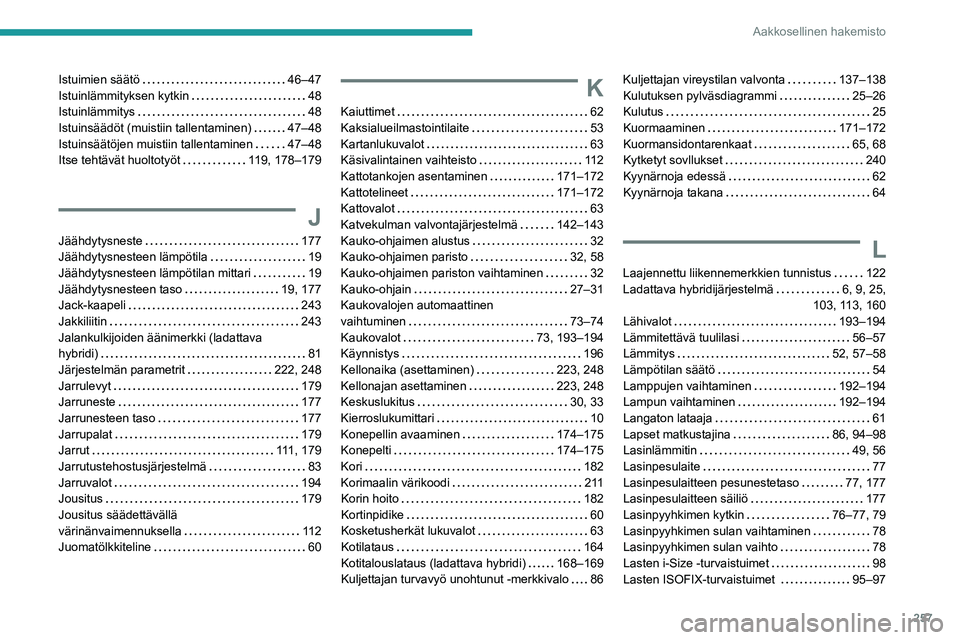 PEUGEOT 508 2021  Omistajan Käsikirja (in Finnish) 257
Aakkosellinen hakemisto
Istuimien säätö    46–47
Istuinlämmityksen kytkin     
48
Istuinlämmitys
    
48
Istuinsäädöt (muistiin tallentaminen)
    
47–48
Istuinsäätöjen muistiin tal