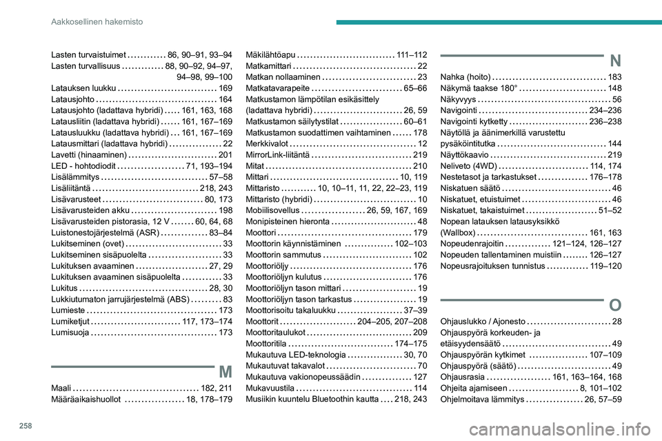 PEUGEOT 508 2021  Omistajan Käsikirja (in Finnish) 258
Aakkosellinen hakemisto
Lasten turvaistuimet     86, 90–91, 93–94
Lasten turvallisuus     
88, 90–92, 94–97,  94–98, 99–100
Latauksen luukku
    
169
Latausjohto
    
164
Latausjohto (