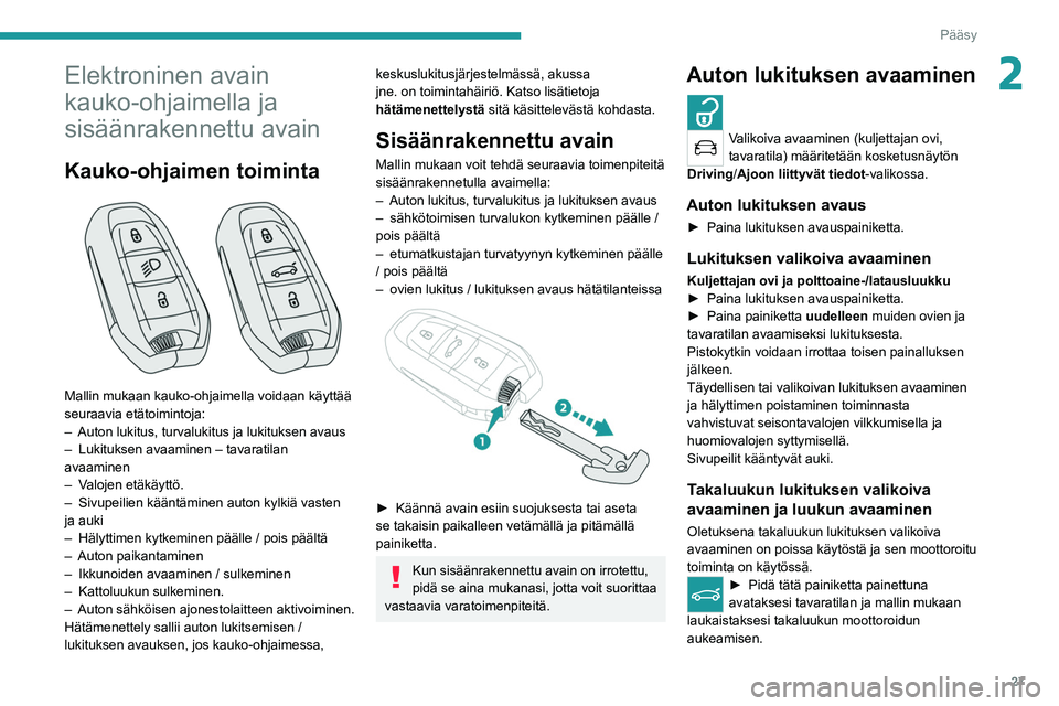 PEUGEOT 508 2021 Omistajan Käsikirja (in Finnish) 27
Pääsy
2Elektroninen avain
kauko-ohjaimella ja
sisäänrakennettu avain
Kauko-ohjaimen toiminta
Mallin mukaan kauko-ohjaimella voidaan käyttää
seuraavia etätoimintoja:
–
Auton lukitus PEUGEOT 508 2021 Omistajan Käsikirja (in Finnish) 27
Pääsy
2Elektroninen avain
kauko-ohjaimella ja
sisäänrakennettu avain
Kauko-ohjaimen toiminta
Mallin mukaan kauko-ohjaimella voidaan käyttää
seuraavia etätoimintoja:
–
Auton lukitus