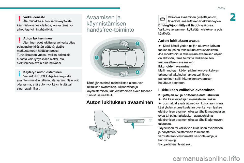 PEUGEOT 508 2021 Omistajan Käsikirja (in Finnish) 29
Pääsy
2Varkaudenesto
Älä muokkaa auton sähkökäyttöistä
käynnistyksenestolaitetta, koska tämä voi
aiheuttaa toimintahäiriöitä.
Auton lukitseminen
Ajaminen ovet lukittuina voi vaikeu PEUGEOT 508 2021 Omistajan Käsikirja (in Finnish) 29
Pääsy
2Varkaudenesto
Älä muokkaa auton sähkökäyttöistä
käynnistyksenestolaitetta, koska tämä voi
aiheuttaa toimintahäiriöitä.
Auton lukitseminen
Ajaminen ovet lukittuina voi vaikeu