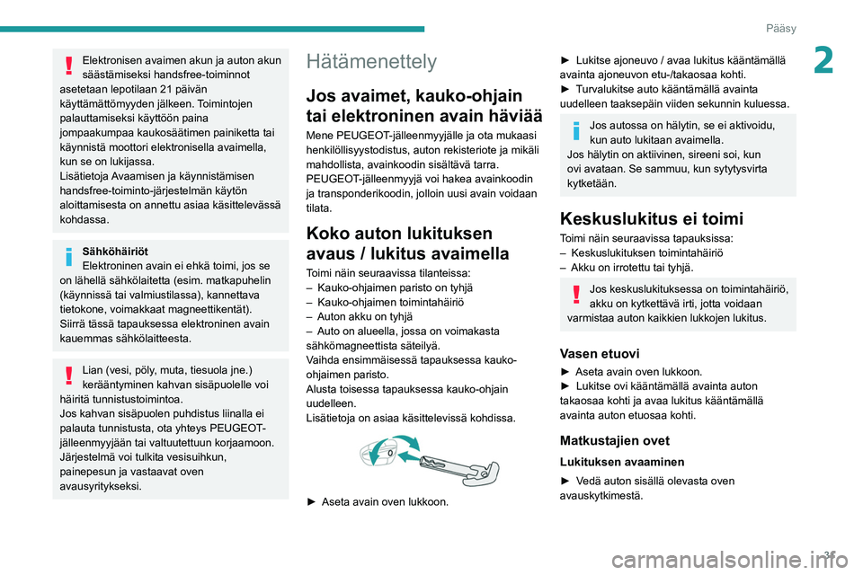 PEUGEOT 508 2021 Omistajan Käsikirja (in Finnish) 31
Pääsy
2Elektronisen avaimen akun ja auton akun
säästämiseksi handsfree-toiminnot
asetetaan lepotilaan 21 päivän
käyttämättömyyden jälkeen. Toimintojen
palauttamiseksi käyttöön pa PEUGEOT 508 2021 Omistajan Käsikirja (in Finnish) 31
Pääsy
2Elektronisen avaimen akun ja auton akun
säästämiseksi handsfree-toiminnot
asetetaan lepotilaan 21 päivän
käyttämättömyyden jälkeen. Toimintojen
palauttamiseksi käyttöön pa