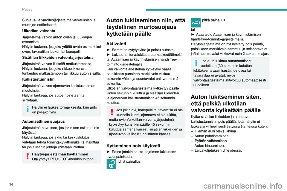 PEUGEOT 508 2021 Omistajan Käsikirja (in Finnish) 34
Pääsy
Liike- ja kallistustunnistimien
toiminnanesto
► Katkaise sytytysvirta ja paina 10 sekunnin
kuluessa hälytyspainiketta, kunnes punainen
merkkivalo syttyy palamaan yhtäj PEUGEOT 508 2021 Omistajan Käsikirja (in Finnish) 34
Pääsy
Liike- ja kallistustunnistimien
toiminnanesto
► Katkaise sytytysvirta ja paina 10 sekunnin
kuluessa hälytyspainiketta, kunnes punainen
merkkivalo syttyy palamaan yhtäj