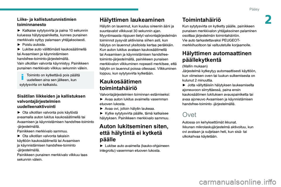PEUGEOT 508 2021 Omistajan Käsikirja (in Finnish) 35
Pääsy
2Liike- ja kallistustunnistimien
toiminnanesto
► Katkaise sytytysvirta ja paina 10 sekunnin kuluessa hälytyspainiketta, kunnes punainen
merkkivalo syttyy palamaan yhtäj PEUGEOT 508 2021 Omistajan Käsikirja (in Finnish) 35
Pääsy
2Liike- ja kallistustunnistimien
toiminnanesto
► Katkaise sytytysvirta ja paina 10 sekunnin kuluessa hälytyspainiketta, kunnes punainen
merkkivalo syttyy palamaan yhtäj
