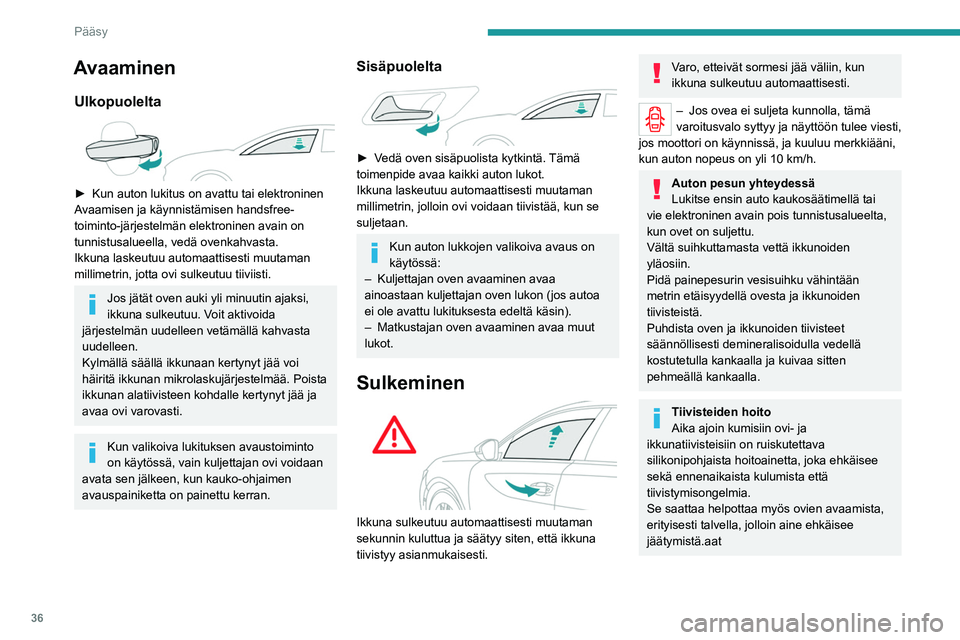 PEUGEOT 508 2021 Omistajan Käsikirja (in Finnish) 36
Pääsy
Akun toimintahäiriö
Ikkunan mikrolaskujärjestelmä ei ehkä
toimi:
► avaa kuljettajan ovi varovasti
► lataa tai vaihda akku
► Kytke sytytysvirta uudestaan PEUGEOT 508 2021 Omistajan Käsikirja (in Finnish) 36
Pääsy
Akun toimintahäiriö
Ikkunan mikrolaskujärjestelmä ei ehkä
toimi:
► avaa kuljettajan ovi varovasti
► lataa tai vaihda akku
► Kytke sytytysvirta uudestaan