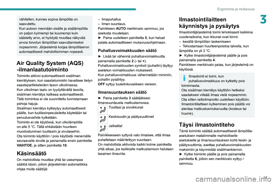 PEUGEOT 508 2021  Omistajan Käsikirja (in Finnish) 55
Ergonomia ja mukavuus
3vähitellen, kunnes sopiva lämpötila on 
saavutettu.
Kun autoon mennään sisälle ja sisälämpötila 
on paljon kylmempi tai kuumempi kuin 
säädetty arvo, ei hyödytä 