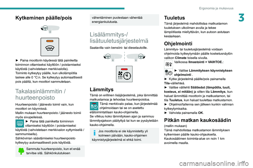 PEUGEOT 508 2021  Omistajan Käsikirja (in Finnish) 57
Ergonomia ja mukavuus
3Kytkeminen päälle/pois 
 
 
 
►  Paina moottorin käydessä tätä painiketta toiminnon ottamiseksi käyttöön / poistamiseksi 
käytöstä (vahvistetaan mer
