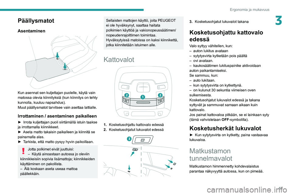 PEUGEOT 508 2021 Omistajan Käsikirja (in Finnish) 63
Ergonomia ja mukavuus
3Päällysmatot
Asentaminen
Kun asennat sen kuljettajan puolelle, käytä vain
matossa olevia kiinnityksiä (kun kiinnitys on tehty
kunnolla, kuuluu napsahdus).
Muut pä PEUGEOT 508 2021 Omistajan Käsikirja (in Finnish) 63
Ergonomia ja mukavuus
3Päällysmatot
Asentaminen
Kun asennat sen kuljettajan puolelle, käytä vain
matossa olevia kiinnityksiä (kun kiinnitys on tehty
kunnolla, kuuluu napsahdus).
Muut pä