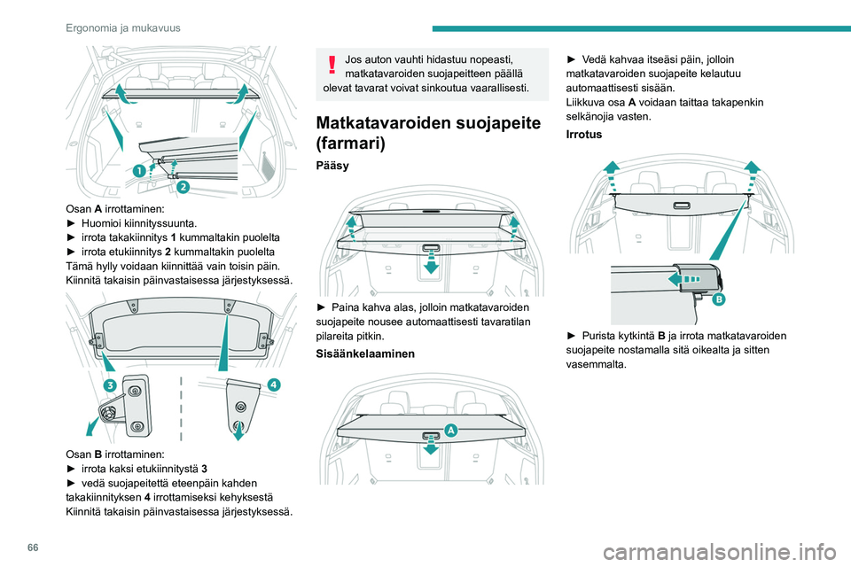 PEUGEOT 508 2021 Omistajan Käsikirja (in Finnish) 66
Ergonomia ja mukavuus
Osan A irrottaminen:
► Huomioi kiinnityssuunta.
► irrota
takakiinnitys
1
kummaltakin puolelta
► irrota
etukiinnitys
2
kummaltakin puole PEUGEOT 508 2021 Omistajan Käsikirja (in Finnish) 66
Ergonomia ja mukavuus
Osan A irrottaminen:
► Huomioi kiinnityssuunta.
► irrota
takakiinnitys
1
kummaltakin puolelta
► irrota
etukiinnitys
2
kummaltakin puole