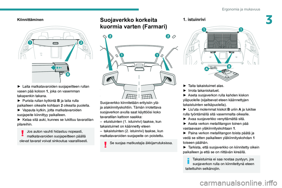 PEUGEOT 508 2021 Omistajan Käsikirja (in Finnish) 67
Ergonomia ja mukavuus
3Kiinnittäminen
► Laita matkatavaroiden suojapeitteen rullan vasen pää koloon 1
, joka on vasemman
takapenkin takana.
► Purista
rullan kytkint PEUGEOT 508 2021 Omistajan Käsikirja (in Finnish) 67
Ergonomia ja mukavuus
3Kiinnittäminen
► Laita matkatavaroiden suojapeitteen rullan vasen pää koloon 1
, joka on vasemman
takapenkin takana.
► Purista
rullan kytkint