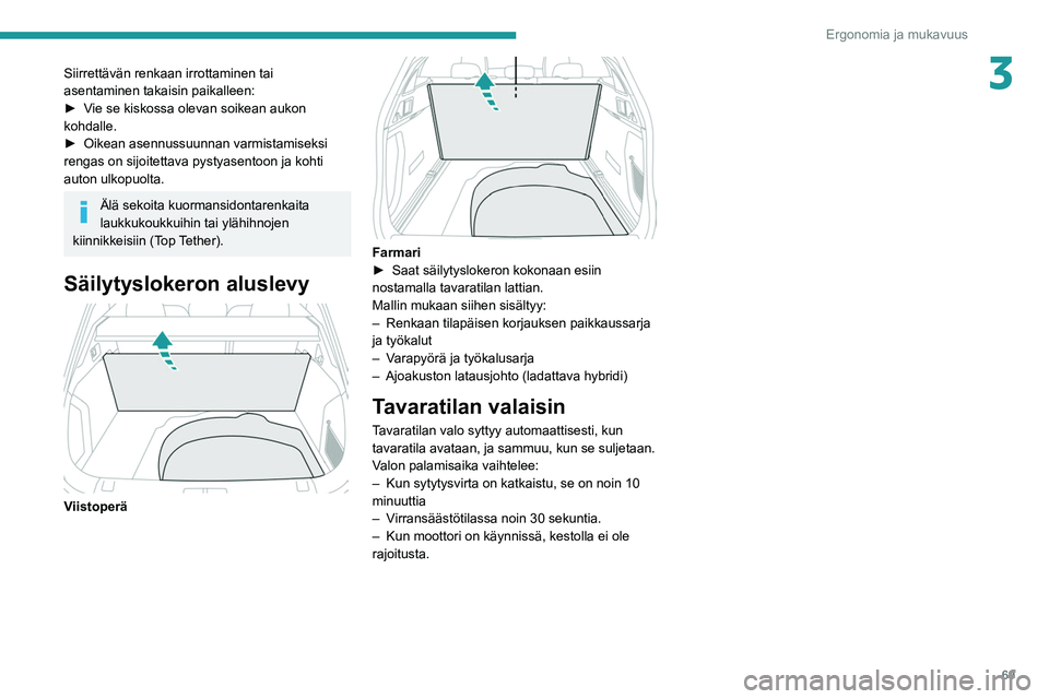 PEUGEOT 508 2021  Omistajan Käsikirja (in Finnish) 69
Ergonomia ja mukavuus
3Siirrettävän renkaan irrottaminen tai 
asentaminen takaisin paikalleen:
►  Vie  se   kiskossa   olevan   soikean   aukon  
kohdalle.
► 

Oikean   asen