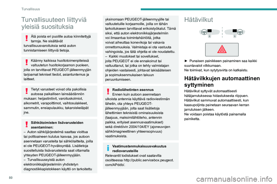 PEUGEOT 508 2021 Omistajan Käsikirja (in Finnish) 80
Turvallisuus
Turvallisuuteen liittyviä yleisiä suosituksia
Älä poista eri puolille autoa kiinnitettyjä
tarroja. Ne sisältävät
turvallisuusvaroituksia sekä auton
tunnistamiseen liittyvi PEUGEOT 508 2021 Omistajan Käsikirja (in Finnish) 80
Turvallisuus
Turvallisuuteen liittyviä yleisiä suosituksia
Älä poista eri puolille autoa kiinnitettyjä
tarroja. Ne sisältävät
turvallisuusvaroituksia sekä auton
tunnistamiseen liittyvi