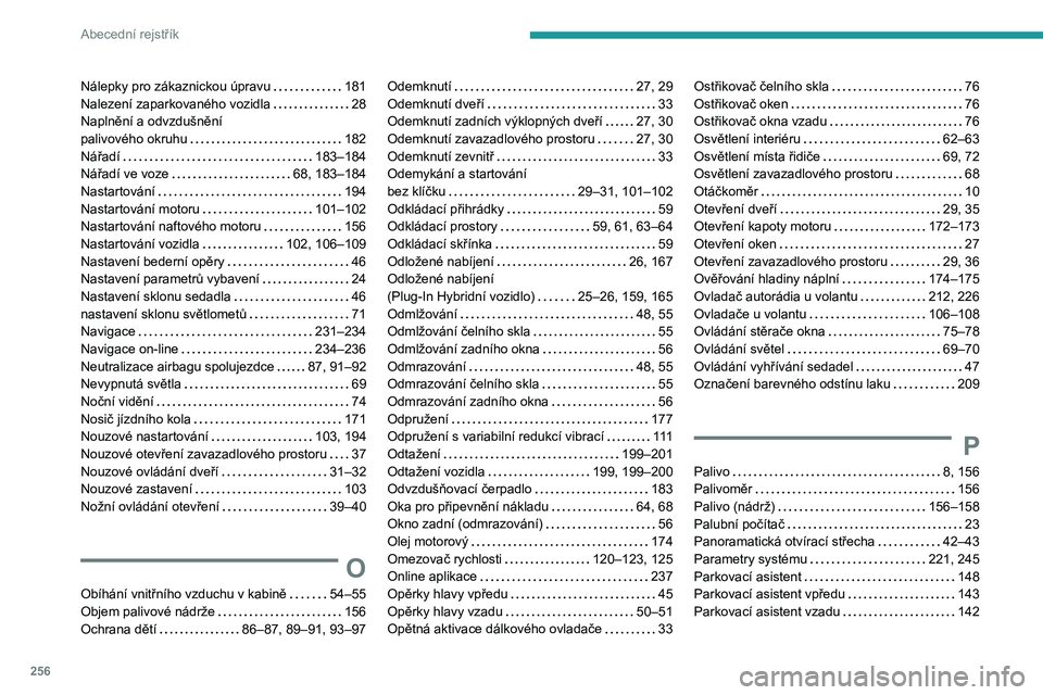 PEUGEOT 508 2021  Návod na použití (in Czech) 256
Abecední rejstřík
Nálepky pro zákaznickou úpravu     181
Nalezení zaparkovaného vozidla     
28
Naplnění a odvzdušnění   
palivového okruhu
    
182
Nářadí
    
183–184
Nářad