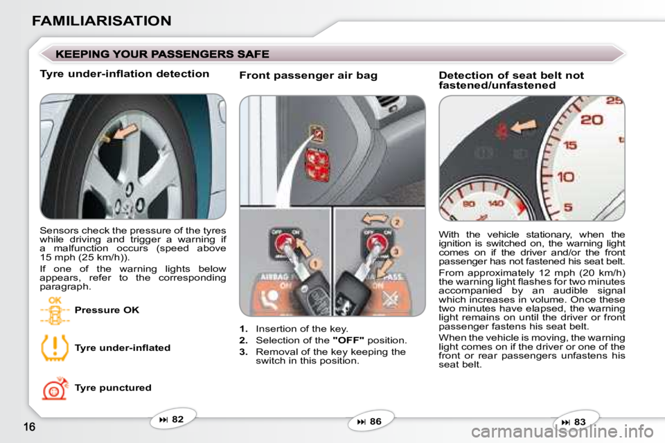 PEUGEOT 607 2007.5  Owners Manual FAMILIARISATION
  Front passenger air bag  
   
1.     Insertion of the key.  
  
2.    Selection of the   "OFF"� � �p�o�s�i�t�i�o�n�.� 
  
3. � �  � �R�e�m�o�v�a�l� �o�f� �t�h�e� �k�e�y� �k�e�e�p�i�n