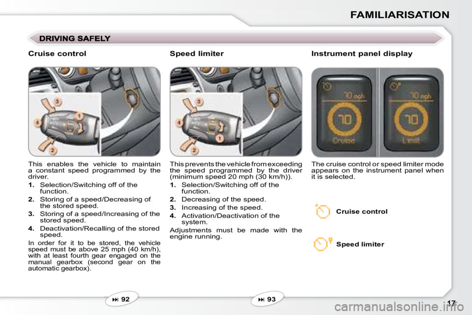PEUGEOT 607 2007.5  Owners Manual FAMILIARISATION
� �T�h�i�s�  �e�n�a�b�l�e�s�  �t�h�e�  �v�e�h�i�c�l�e�  �t�o�  �m�a�i�n�t�a�i�n�  
�a�  �c�o�n�s�t�a�n�t�  �s�p�e�e�d�  �p�r�o�g�r�a�m�m�e�d�  �b�y�  �t�h�e� 
�d�r�i�v�e�r�.�  
   
1. 