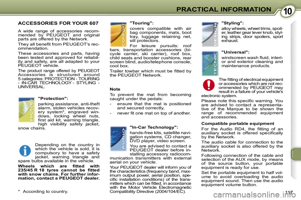 PEUGEOT 607 2007.5  Owners Manual 1010PRACTICAL INFORMATION
117
 ACCESSORIES FOR YOUR 607  
� �A�  �w�i�d�e�  �r�a�n�g�e�  �o�f�  �a�c�c�e�s�s�o�r�i�e�s�  �r�e�c�o�m�- 
mended  by  PEUGEOT  and  original 
�p�a�r�t�s� �a�r�e� �o�f�f�e�