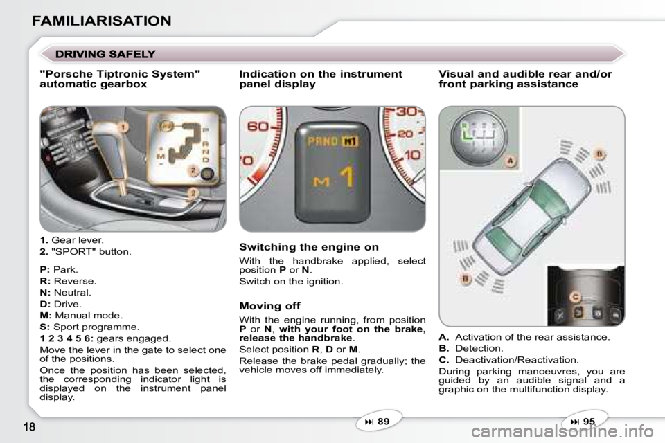 PEUGEOT 607 2007.5  Owners Manual FAMILIARISATION
  "Porsche Tiptronic System"  
automatic gearbox   Indication on the instrument 
panel display  
   
�   95   
  Visual and audible rear and/or 
front parking assistance 
  Switchin
