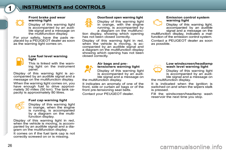 PEUGEOT 607 2007.5  Owners Manual 1
26
  Emission control system  
warning light   
� �D�i�s�p�l�a�y�  �o�f�  �t�h�i�s�  �w�a�r�n�i�n�g�  �l�i�g�h�t�,� 
�a�c�c�o�m�p�a�n�i�e�d�  �b�y�  �a�n�  �a�u�d�i�b�l�e� 
signal  and  a  message  