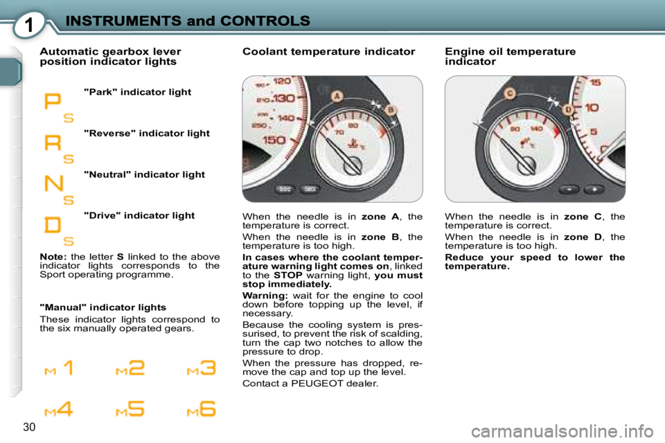 PEUGEOT 607 2007.5  Owners Manual 1
30
  Engine oil temperature  
indicator 
  Coolant temperature indicator 
  Automatic gearbox lever 
position indicator lights 
  "Park" indicator light  
  "Manual" indicator lights  
� �T�h�e�s�e�