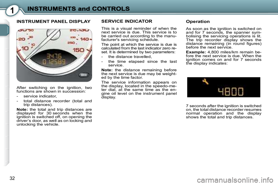 PEUGEOT 607 2007.5  Owners Manual 1
32
 INSTRUMENT PANEL DISPLAY  SERVICE INDICATOR 
� �T�h�i�s�  �i�s�  �a�  �v�i�s�u�a�l�  �r�e�m�i�n�d�e�r�  �o�f�  �w�h�e�n�  �t�h�e�  
�n�e�x�t�  �s�e�r�v�i�c�e�  �i�s�  �d�u�e�.�  �T�h�i�s�  �s�e�