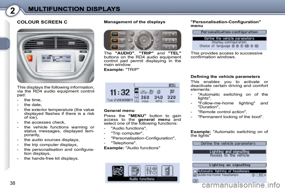 PEUGEOT 607 2007.5  Owners Manual 2
38
 COLOUR SCREEN C 
� �T�h�i�s� �d�i�s�p�l�a�y�s� �t�h�e� �f�o�l�l�o�w�i�n�g� �i�n�f�o�r�m�a�t�i�o�n�,�  
�v�i�a�  �t�h�e�  �R�D�4�  �a�u�d�i�o�  �e�q�u�i�p�m�e�n�t�  �c�o�n�t�r�o�l� 
�p�a�d�:�  
�
