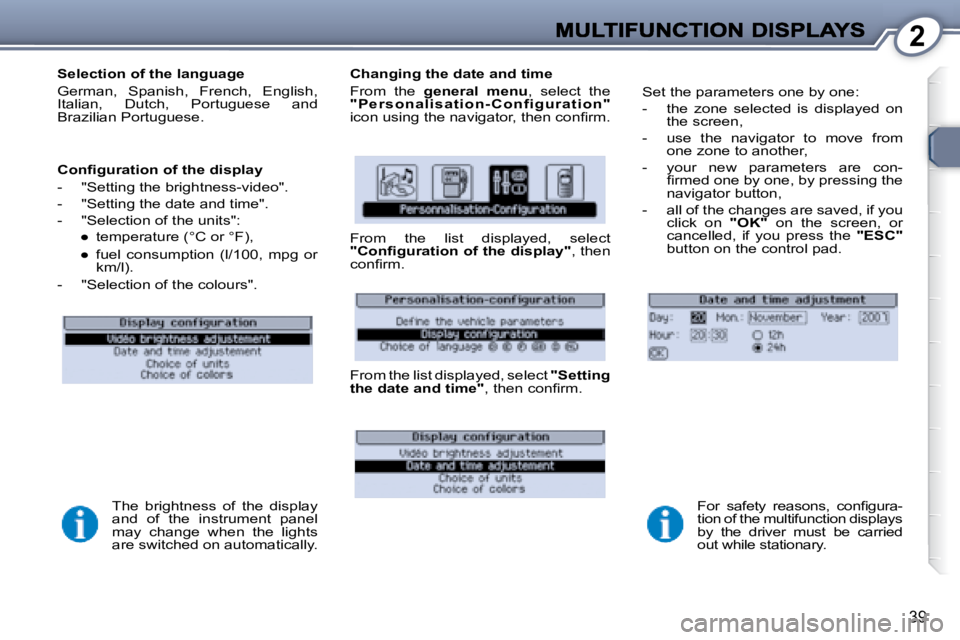 PEUGEOT 607 2007.5  Owners Manual 2
39
  Selection of the language  
� �G�e�r�m�a�n�,�  �S�p�a�n�i�s�h�,�  �F�r�e�n�c�h�,�  �E�n�g�l�i�s�h�,�  
�I�t�a�l�i�a�n�,�  �D�u�t�c�h�,�  �P�o�r�t�u�g�u�e�s�e�  �a�n�d� 
Brazilian Portuguese.   