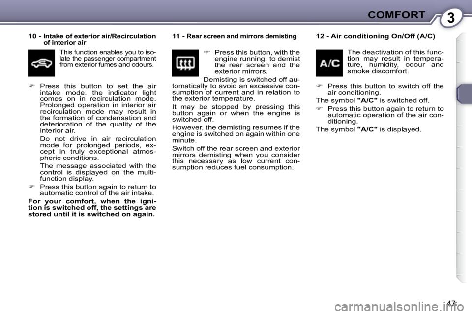 PEUGEOT 607 2007.5  Owners Manual 3COMFORT
47
  
10 -  Intake of exterior air/Recirculation  
of interior air   
 This function enables you to iso-
�l�a�t�e� �t�h�e� �p�a�s�s�e�n�g�e�r� �c�o�m�p�a�r�t�m�e�n�t� 
�f�r�o�m� �e�x�t�e�r�i�