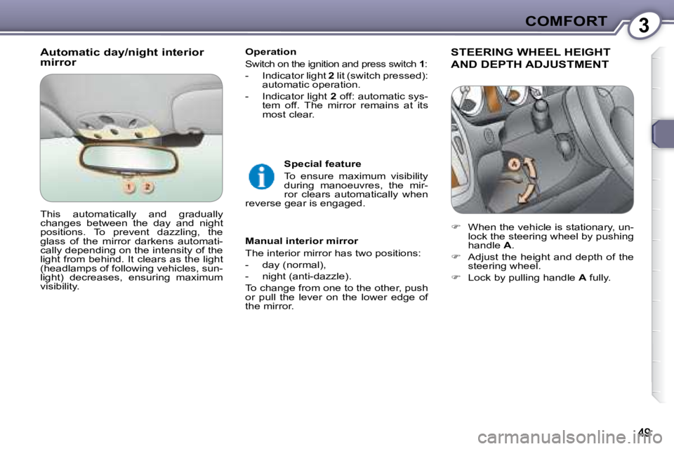 PEUGEOT 607 2007.5  Owners Manual 3COMFORT
  Automatic day/night interior  
mirror    Operation  
 
�S�w�i�t�c�h� �o�n� �t�h�e� �i�g�n�i�t�i�o�n� �a�n�d� �p�r�e�s�s� �s�w�i�t�c�h� � 
1 �:� 
   -   Indicator light   2� � �l�i�t� �(�s�w