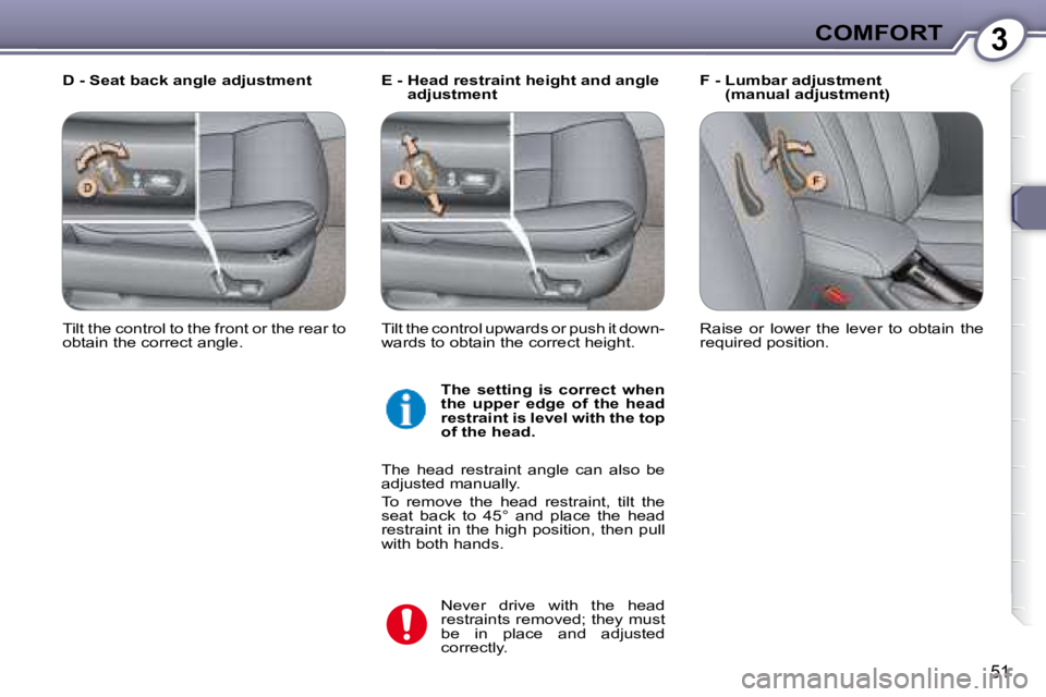 PEUGEOT 607 2007.5  Owners Manual 3COMFORT
51
  E -  Head restraint height and angle adjustment   F -  Lumbar adjustment
(manual adjustment)
  D - Seat back angle adjustment 
� �N�e�v�e�r�  �d�r�i�v�e�  �w�i�t�h�  �t�h�e�  �h�e�a�d�  