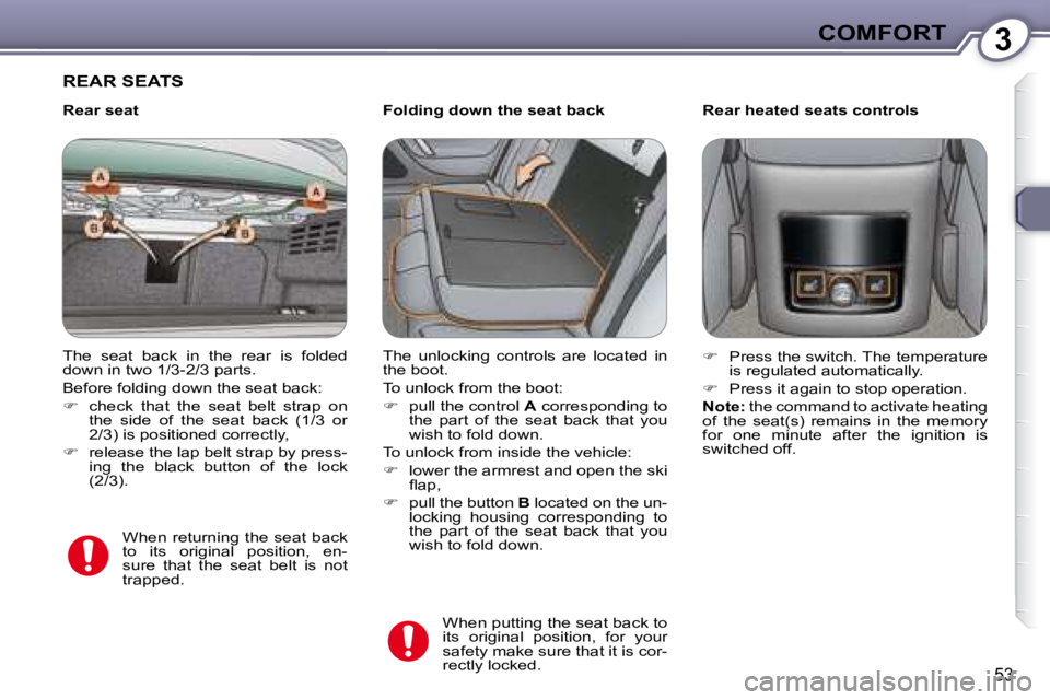 PEUGEOT 607 2007.5  Owners Manual 3COMFORT
53
 REAR SEATS  
  Folding down the seat back     Rear heated seats controls 
 The  seat  back  in  the  rear  is  folded  
�d�o�w�n� �i�n� �t�w�o� �1�/�3�-�2�/�3� �p�a�r�t�s�.�  
� �B�e�f�o�