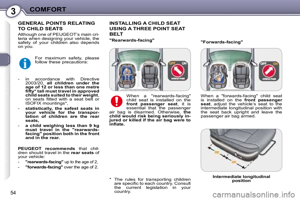 PEUGEOT 607 2007.5  Owners Manual 3COMFORT
54
  "Forwards-facing" 
  INSTALLING A CHILD SEAT 
USING A THREE POINT SEAT 
BELT 
         GENERAL POINTS RELATING 
TO CHILD SEATS 
� � �*� � �  �T�h�e�  �r�u�l�e�s�  �f�o�r�  �t�r�a�n�s�p�o