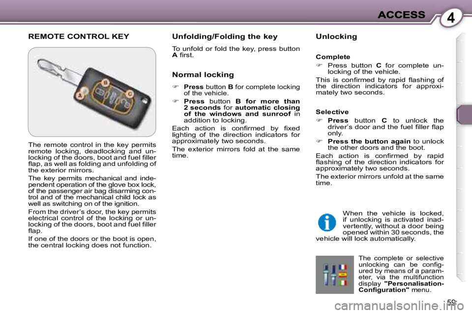 PEUGEOT 607 2007.5  Owners Manual 4
59
 REMOTE CONTROL KEY   Unfolding/Folding the key  
� �T�o� �u�n�f�o�l�d� �o�r� �f�o�l�d� �t�h�e� �k�e�y�,� �p�r�e�s�s� �b�u�t�t�o�n�  
 
A � � �i� �r�s�t�.� �    Unlocking 
  Normal locking  
   
