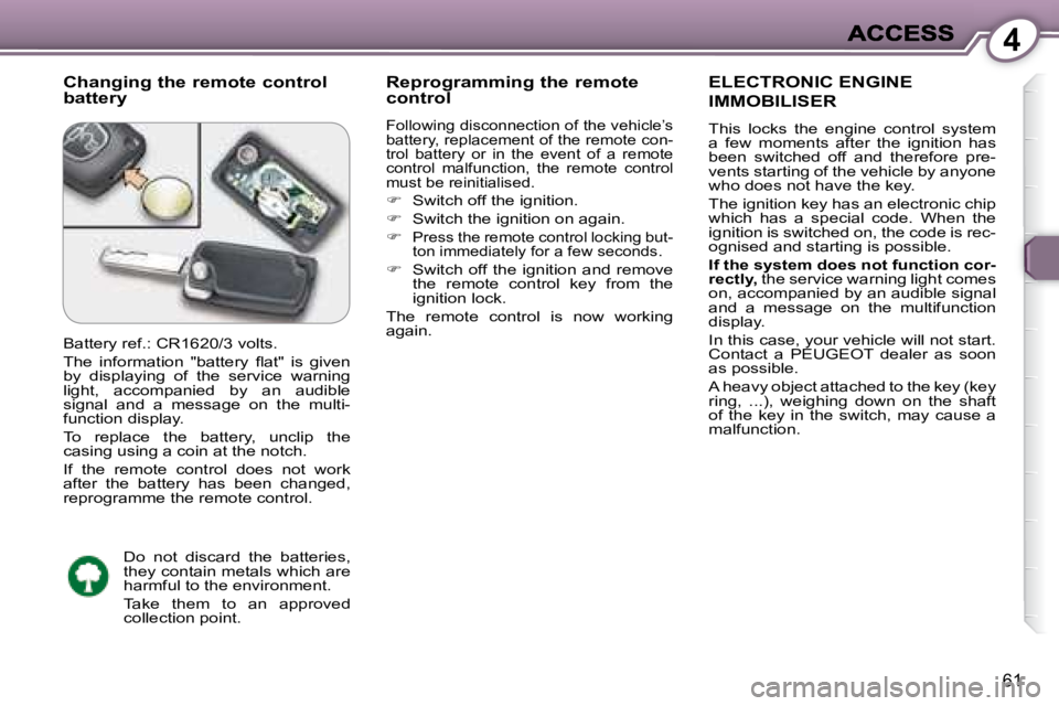PEUGEOT 607 2007.5  Owners Manual 4
61
  Changing the remote control  
battery   Reprogramming the remote 
control  
 
�F�o�l�l�o�w�i�n�g� �d�i�s�c�o�n�n�e�c�t�i�o�n� �o�f� �t�h�e� �v�e�h�i�c�l�e�’�s�  
�b�a�t�t�e�r�y�,� �r�e�p�l�a�