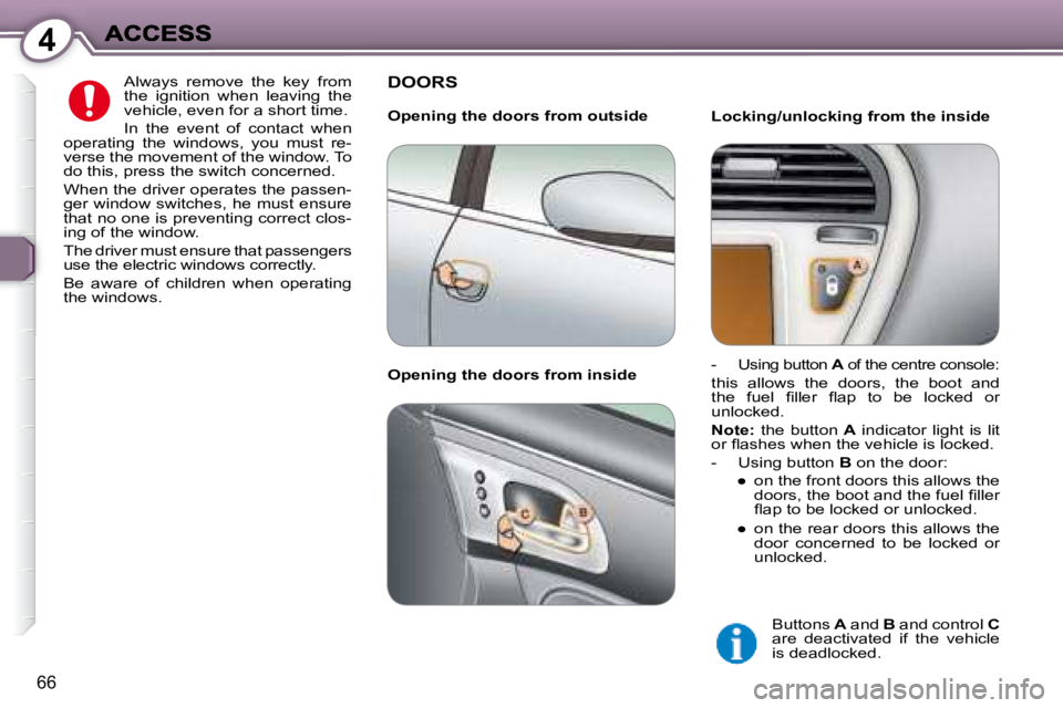 PEUGEOT 607 2007.5  Owners Manual 4
66
� �A�l�w�a�y�s�  �r�e�m�o�v�e�  �t�h�e�  �k�e�y�  �f�r�o�m�  
�t�h�e�  �i�g�n�i�t�i�o�n�  �w�h�e�n�  �l�e�a�v�i�n�g�  �t�h�e� 
�v�e�h�i�c�l�e�,� �e�v�e�n� �f�o�r� �a� �s�h�o�r�t� �t�i�m�e�.�  
� 
