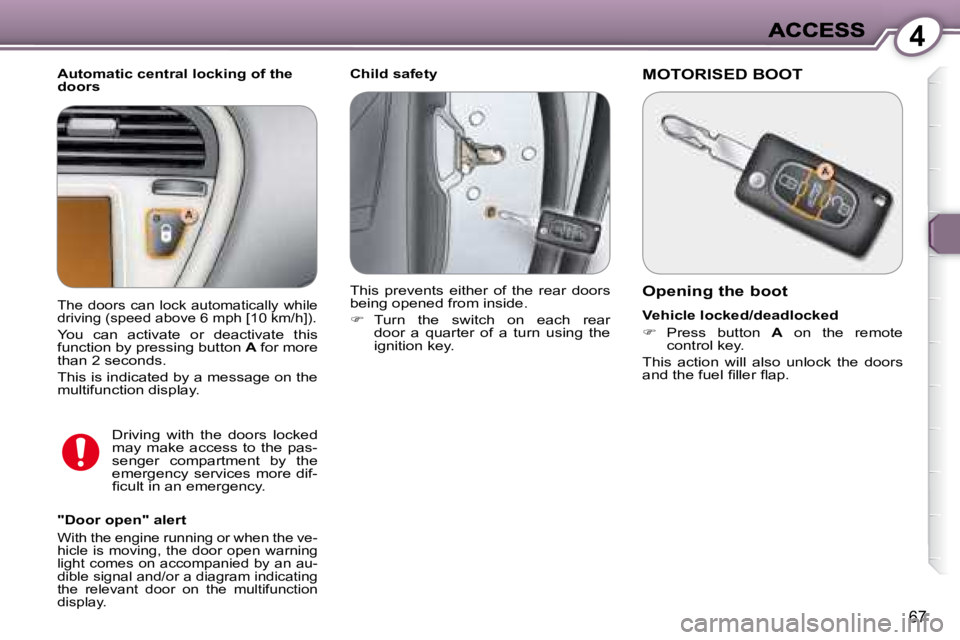 PEUGEOT 607 2007.5  Owners Manual 4
67
   Child safety 
  Automatic central locking of the  
doors  
  "Door open" alert 
� �W�i�t�h� �t�h�e� �e�n�g�i�n�e� �r�u�n�n�i�n�g� �o�r� �w�h�e�n� �t�h�e� �v�e�- 
�h�i�c�l�e�  �i�s�  �m�o�v�i�n